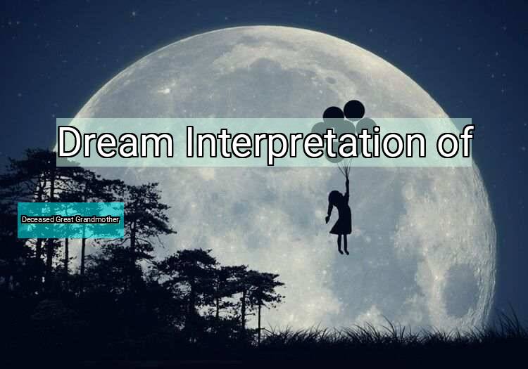 Dream Interpretation of deceased great grandmother - Deceased Great Grandmother dream meaning