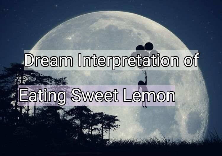 Dream Interpretation of eating sweet lemon - Eating Sweet Lemon dream meaning