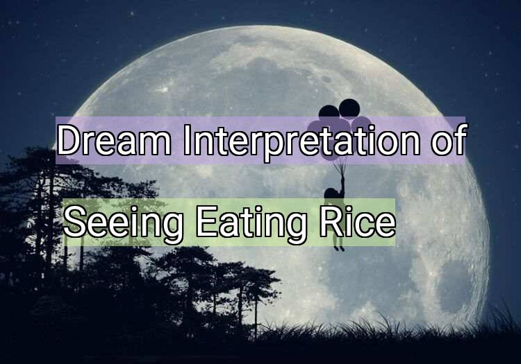 Dream Interpretation of seeing eating rice - Seeing Eating Rice dream meaning